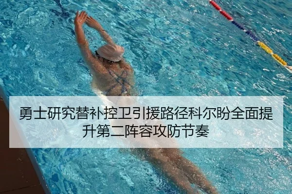 勇士研究替补控卫引援路径科尔盼全面提升第二阵容攻防节奏