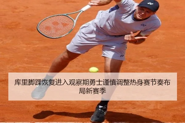 库里脚踝恢复进入观察期勇士谨慎调整热身赛节奏布局新赛季